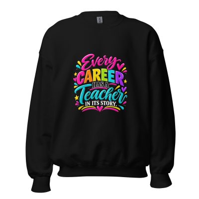 {Every Career Has A Teacher In Its Story} Unisex Sweatshirt