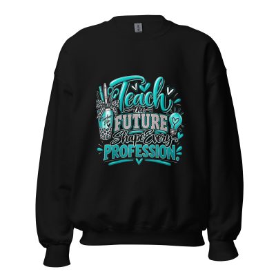 {Teach The Future Shape Every Profession} Unisex Sweatshirt