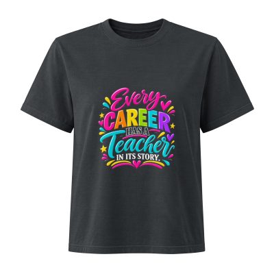 {Every Career Has A Teacher In Its Story} Women's Heavyweight Garment Dye Tee Bella + Canvas 6110GD